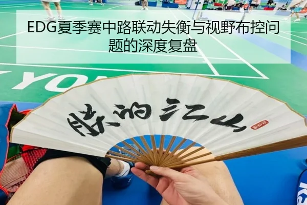 EDG夏季赛中路联动失衡与视野布控问题的深度复盘